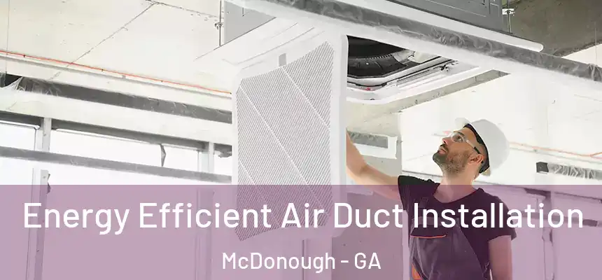  Energy Efficient Air Duct Installation McDonough - GA