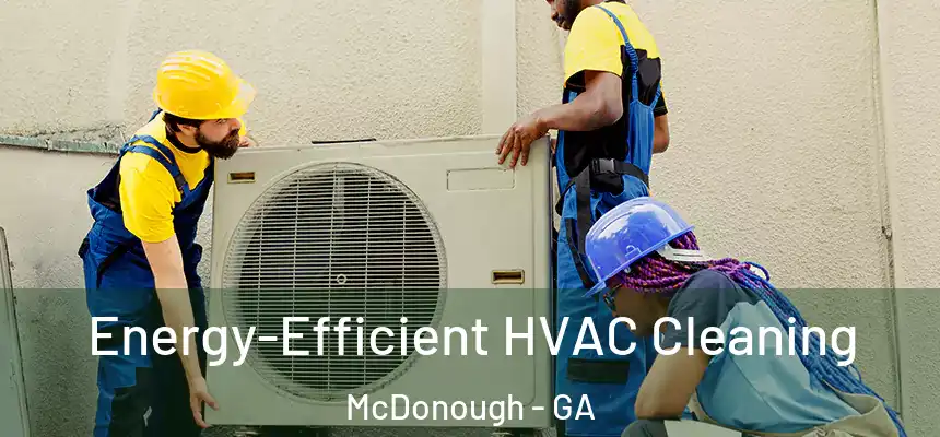  Energy-Efficient HVAC Cleaning McDonough - GA